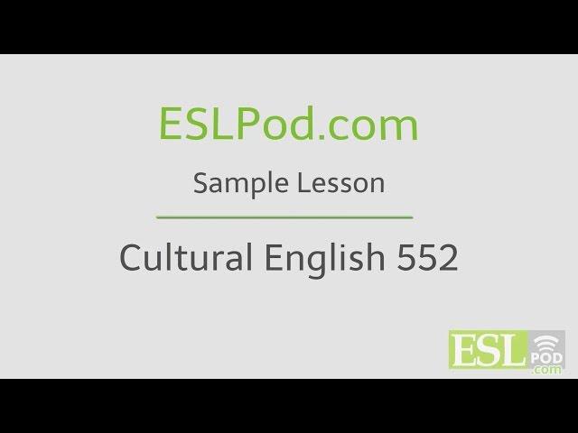 ESLPod.com's Free English Lessons: Cultural English 552