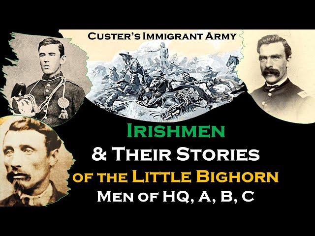 Irish Soldiers at Custer's Last Stand: Stories of Custer's HQ, Co A, B, & C