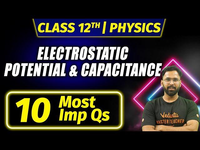 Electrostatic Potential & Capacitance | Class 12 | NCERT Chapter 2 | 10 Most Important Questions