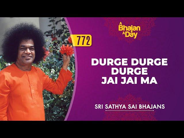 772 - Durge Durge Durge Jai Jai Ma | Sri Sathya Sai Bhajans