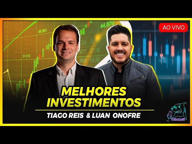 Melhores investimentos - Tiago Reis (317) Tubacast com Luan Onofre