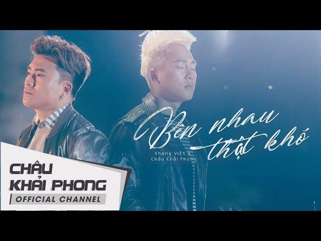 Bên Nhau Thật Khó | Châu Khải Phong ft. Khang Việt | Official Music Video