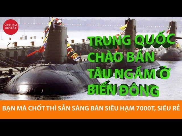 Trung Quốc chào bán tàu ngầm ở biển Đông - Chiết khấu hấp dẫn kèm siêu hạm 7000T