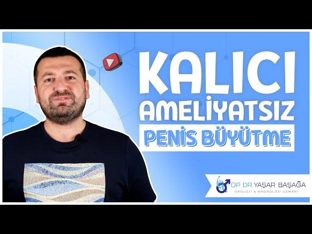 Kalıcı Ameliyatsız Penis Büyütme - Dr. Yaşar Başağa, MD, FEBU