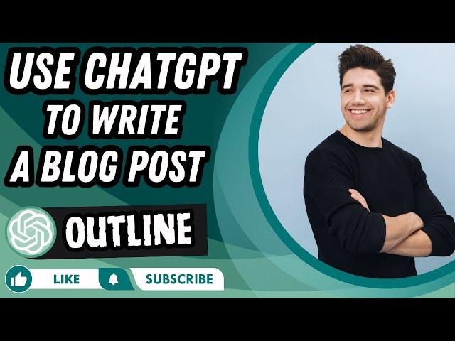 How To Use ChatGPT To Write A Blog Post | Outline