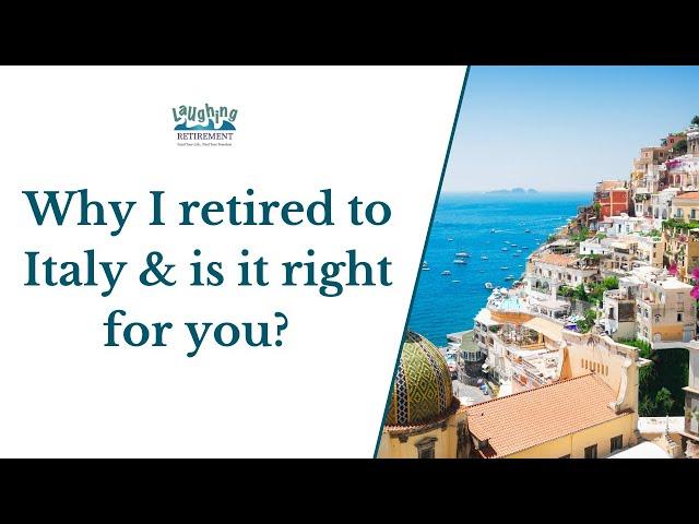 Why I Retired To Italy and Should You?