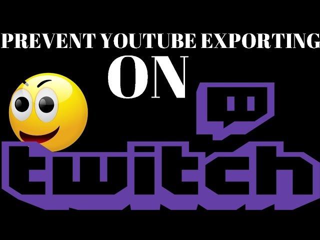 How to Prevent YouTube Exporting on Twitch!