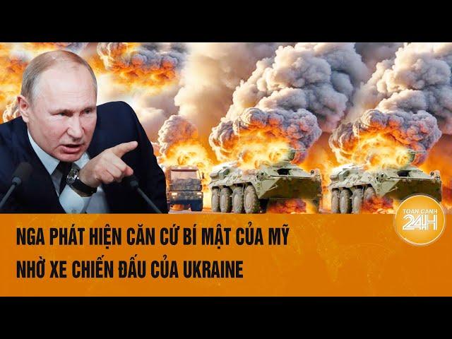 Thời sự quốc tế: Nga phát hiện căn cứ bí mật của Mỹ nhờ xe chiến đấu của Ukraine