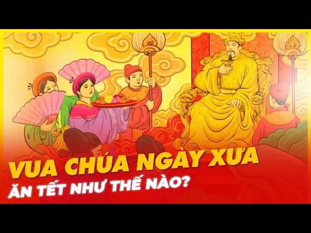 VUA CHÚA NGÀY XƯA ĂN TẾT NHƯ THẾ NÀO?