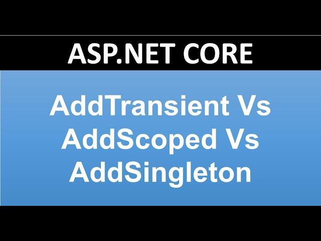 Understanding AddTransient Vs AddScoped Vs AddSingleton in ASP.NET CORE