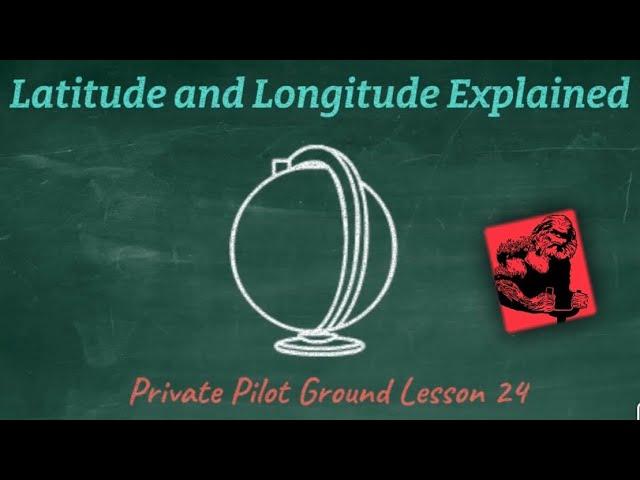 Latitude and Longitude Explained (Aviation) Private Pilot Ground Lesson 24