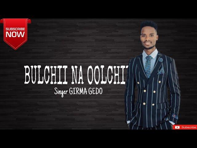 Girma Gedo : Bulchii Na Oolchii |Qajelit