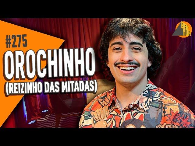 OROCHINHO - BEN-YUR Podcast #275