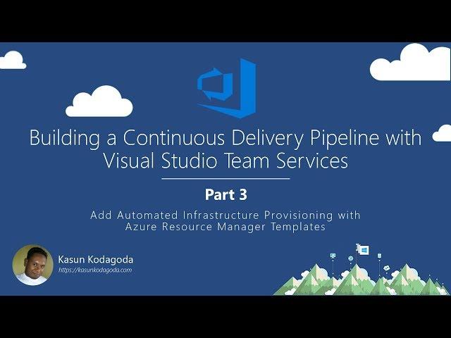 #3. Add Automated Infrastructure Provisioning with Azure Resource Manager (ARM) Templates on VSTS
