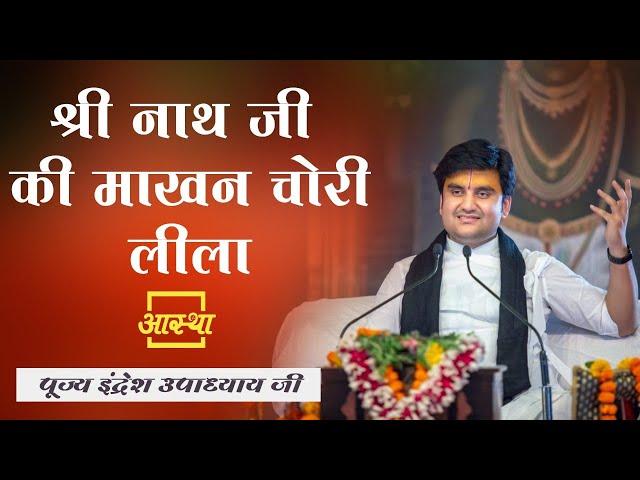 श्री नाथ जी की माखन चोरी लीला ।। Indresh Upadhyay Ji ।। Aastha Channel