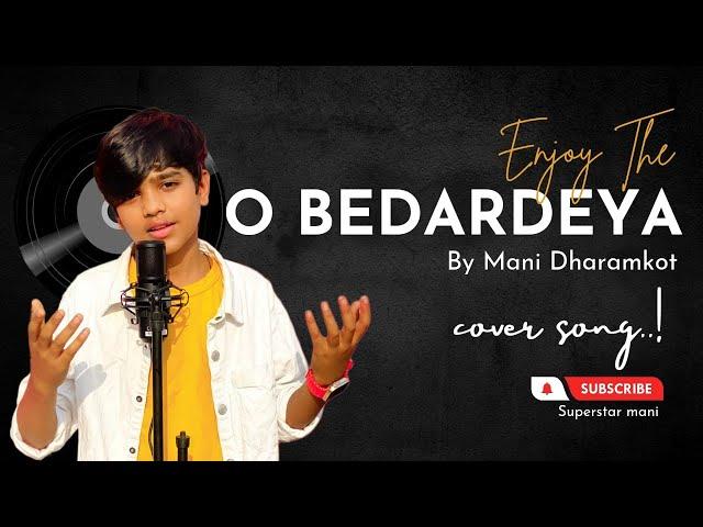 o bedardeya [ cover ]  by mani dharamkot official.  original credits singar Arijit singh