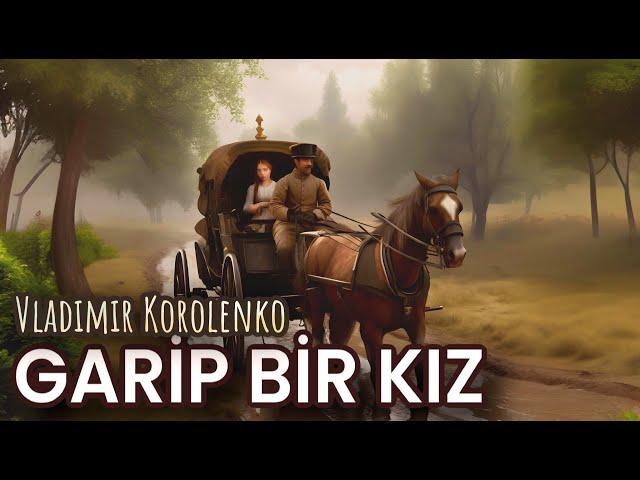 GARİP BİR KIZ-Vladamir Korolenko-Sesli Kitap Dinle-Sesli Öykü-Sesli Kitap-Hikaye-Sesli Kitap Evi