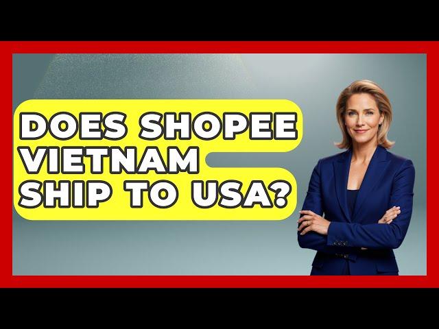 Does Shopee Vietnam Ship To USA? - Exploring Southeast Asia