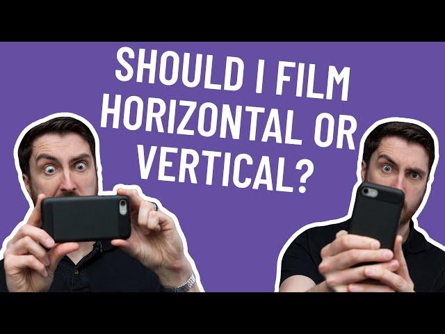 Should I Film Horizontal or Vertical?