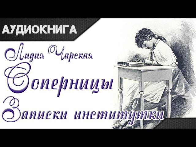 "Соперницы. Записки институтки" часть 3. Лидия Чарская. Аудиокнига