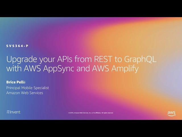 AWS re:Invent 2019: Upgrade your APIs from REST to GraphQL with AWS AppSync & AWS Amplify (SVS364-P)