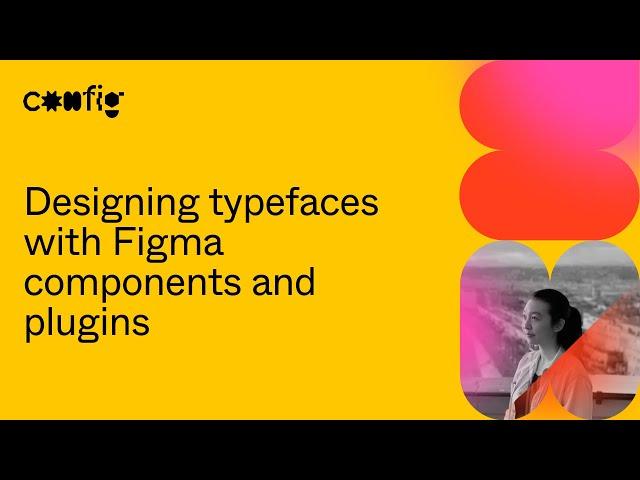 Designing typefaces with Figma components and plugins - Shana Hu (Config 2021)