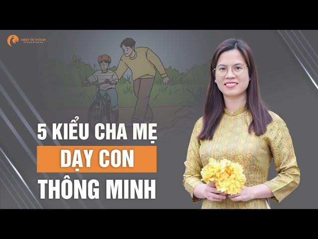 5 Kiểu Cha Mẹ Dạy Con Thông Minh - Khiến Con Trai Tài Giỏi Con Gái Đức Hạnh | Nguyễn Thị Lanh