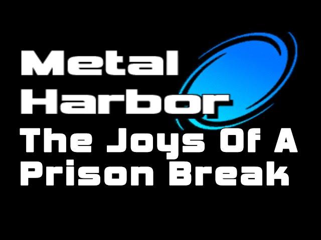 Metal Harbor and The Joys of a Prison Break