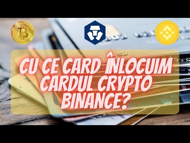 Cu ce înlocuim cardul Binance de Crypto? Iată ce alt card recomand!