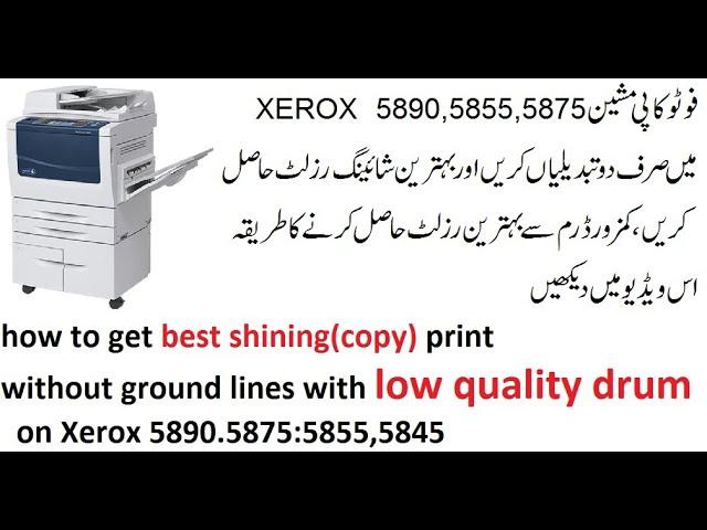 how to get best shining print without ground lines with low quality drum on Xerox 5890.5875:5855:45