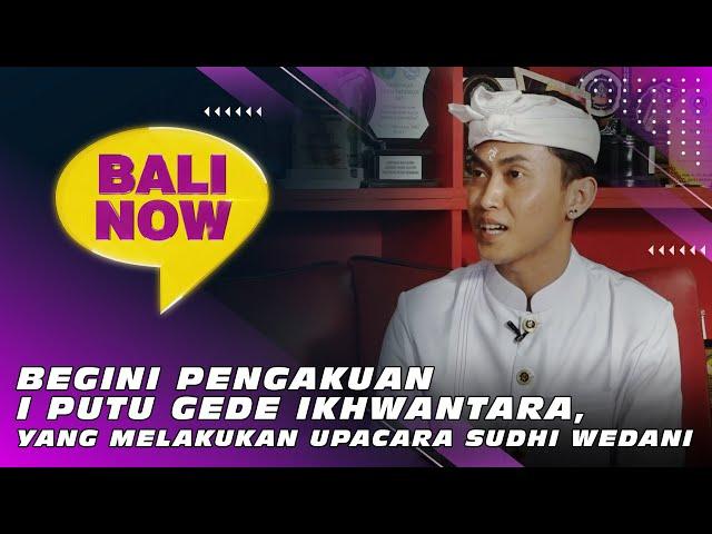 BEGINI PENGAKUAN I PUTU GEDE IKHWANTARA, YANG MELAKUKAN UPACARA SUDHI WEDANI | BALI NOW