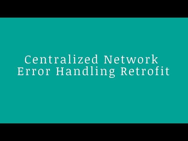 Retrofit Centralized Network Error Handling