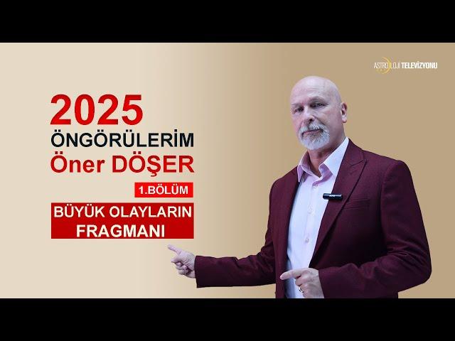 2025 ÖNGÖRÜLERİM 1.BÖLÜM: BÜYÜK OLAYLARIN FRAGMANI - ÖNER DÖŞER