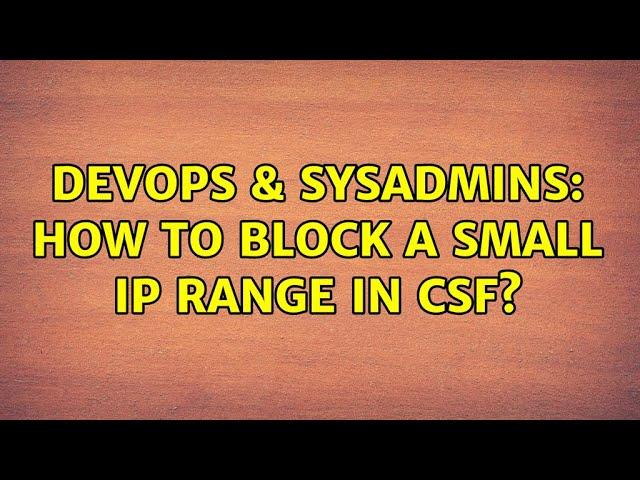 DevOps & SysAdmins: How to block a small IP range in csf?