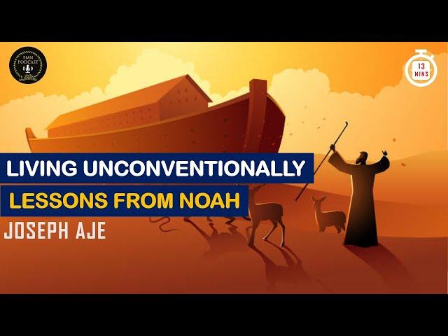 Living unconventionally -  Lessons from Noah | Joseph Aje