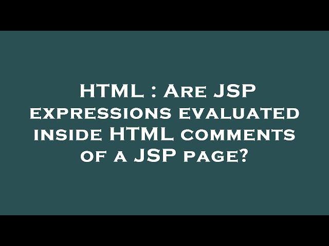 HTML : Are JSP expressions evaluated inside HTML comments of a JSP page?