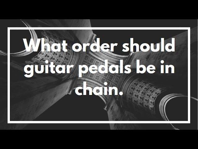 What order should guitar pedals be in chain.