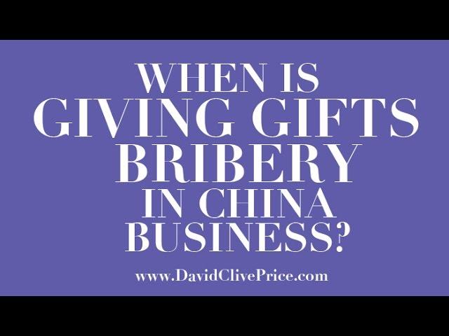 When Is Giving Gifts Bribery In China Business? | David Clive Price