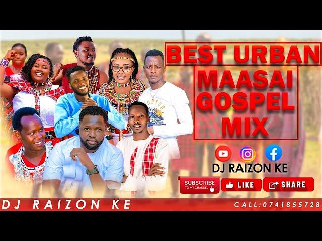 BEST URBAN MAASAI GOSPEL MIX/LATEST TRENDING SONGS BY DJ RAIZON KE