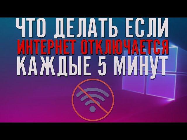 ЧТО ДЕЛАТЬ ЕСЛИ ИНТЕРНЕТ ОТКЛЮЧАЕТСЯ КАЖДЫЕ 5 МИНУТ