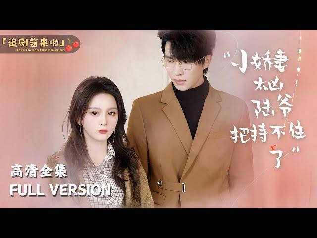 [MULTI SUB]《小娇妻太凶，陆爷把持不住了》"My Little Wife is Too Fierce, Master Lu Can't Control Himself"