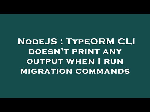 NodeJS : TypeORM CLI doesn't print any output when I run migration commands