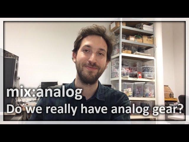 mix:analog | Do we really have analog gear?