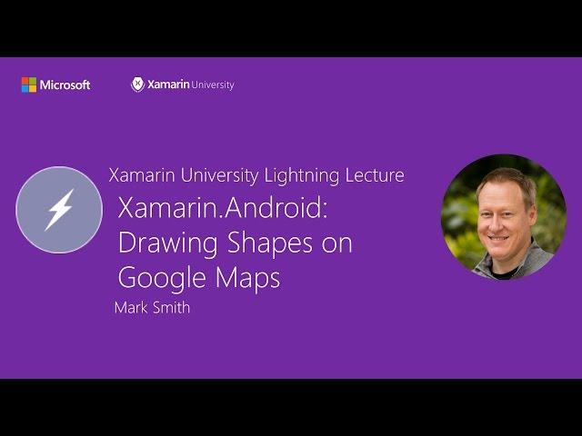 Xamarin.Android: Drawing Shapes on Google Maps - Mark Smith - Xamarin University Lightning Lecture