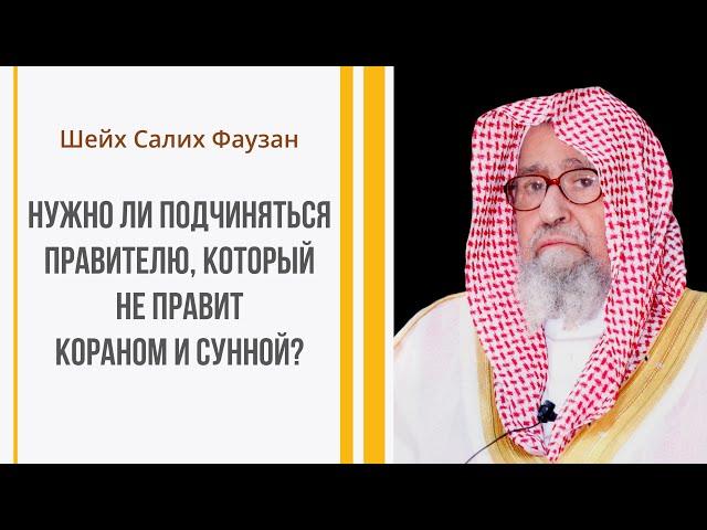 Шейх Фаузан - Нужно ли подчиняться правителю, который не правит Кораном и Сунной?