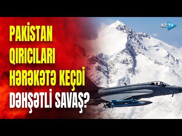 TƏCİLİ! Pakistan ordusu hərəkətə keçdi: bu ərazi bombalandı - YENİ SAVAŞ?