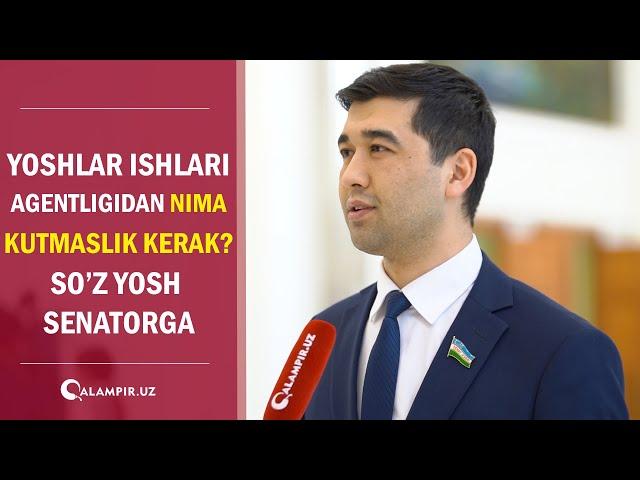 Yoshlar ishlari agentligidan nima kutmaslik kerak? So'z yosh senatorga