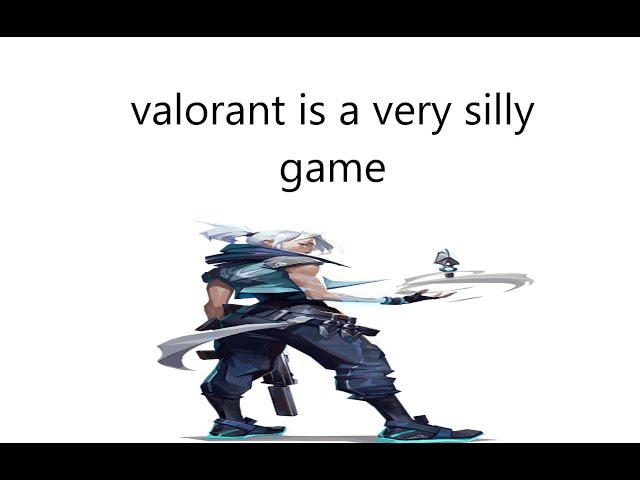 valorant is a very silly game