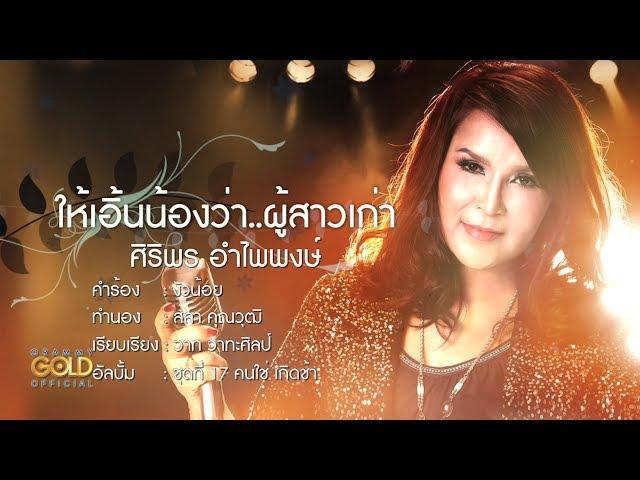 ให้เอิ้นน้องว่า..ผู้สาวเก่า - ศิริพร อำไพพงษ์【LYRIC VIDEO】