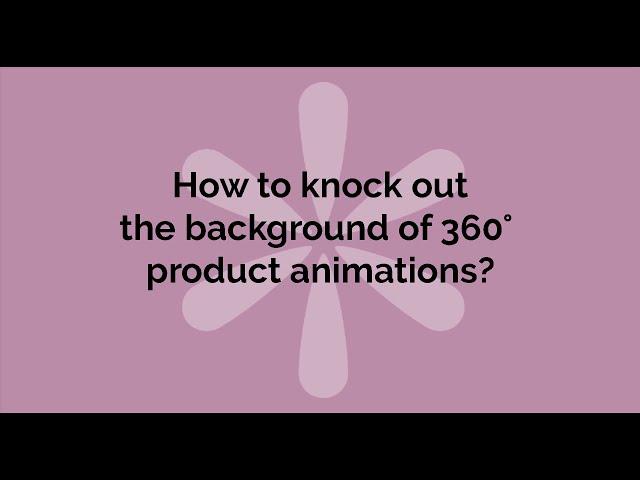 How to knock out the background of 360° product animations?